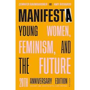 Manifesta (20th Anniversary Edition, Revised and Updated with a New Preface): Young Women, Feminism, and the Future
