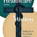 Healthcare and the Mission of God: Finding Joy in the Crucible of Ministry, Paperback