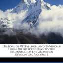 History of Pittsburgh and Environs: From Prehistoric Days to the Beginning of the American Revolution, Volume 1, 
Paperback 