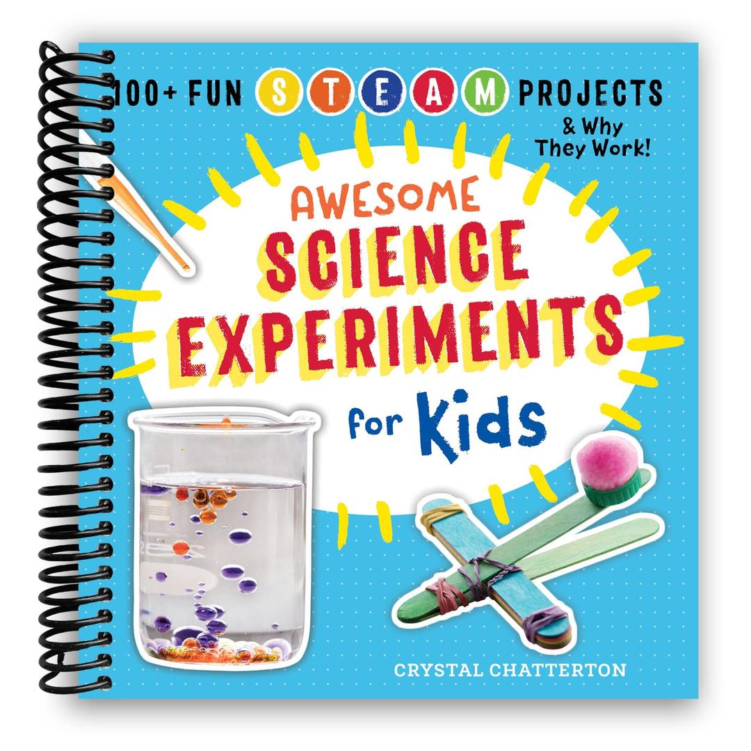 Awesome Science Experiments for Kids: 100+ Fun STEM / STEAM Projects and Why They Work