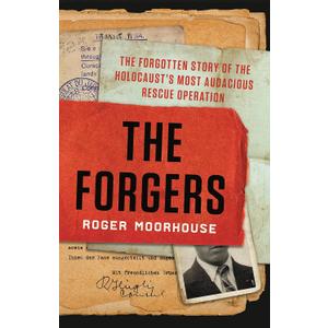 The Forgers: The Forgotten Story of the Holocaust's Most Audacious Rescue Operation