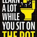 Learn A Lot While You Sit On The Pot: Fascinating Trivia and Fun Facts About Science, History, Sports, Pop Culture, Technology, Mind Puzzles, and So Much More! Paperback