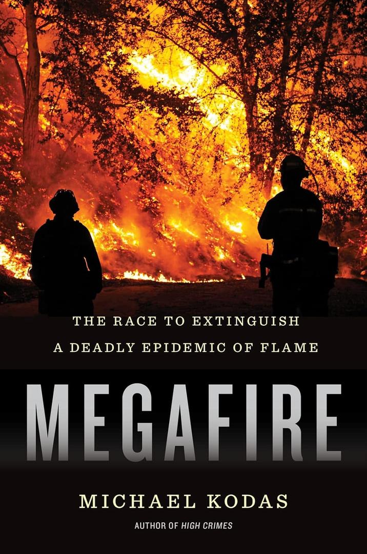 Megafire: The Race to Extinguish a Deadly Epidemic of Flame  A Journalist's Frontline Account of Global Wildfires and the Heroes Fighting Them