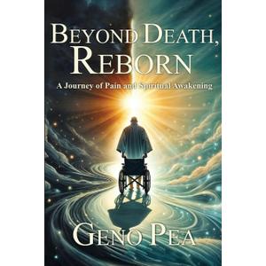 Beyond Death, Reborn: A Journey of Pain and Spiritual Awakening
