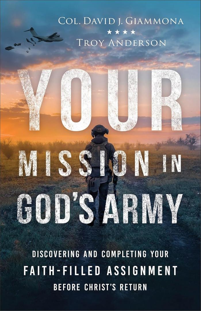 Your Mission in Gods Army: Discovering and Completing Your Faith-Filled Assignment before Christs Return