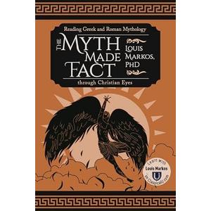The Myth Made Fact: Reading Greek and Roman Mythology through Christian Eyes, Hardcover