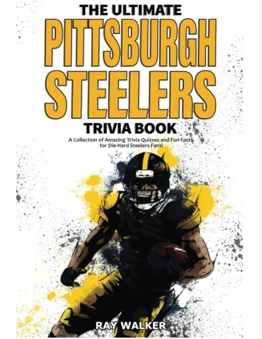 The Ultimate Pittsburgh Steelers Trivia Book: A Collection of Amazing Trivia Quizzes and Fun Facts for Die-Hard Steelers Fans!