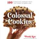 Colossal Cookies: 100 Outrageously Oversized Treats That Change the Baking Game