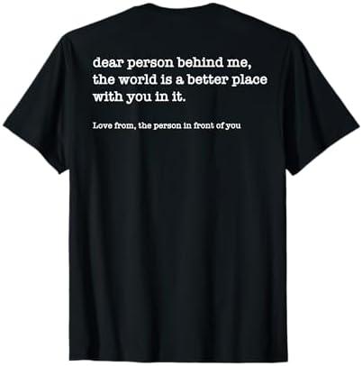 Dear Person Behind Me The World Is A Better (on back) T-Shirt, Medium