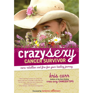 Crazy Sexy Cancer Survivor: More Rebellion and Fire for Your Healing Journey