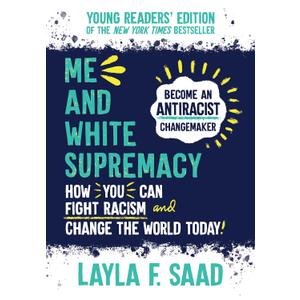 Me and White Supremacy: Young Readers' Edition: Become an Antiracist Changemaker, by Layla F. Saad (Author) Me and White Supremacy: Young Readers' Edition: Become an Antiracist Changemaker, by Layla F. Saad (Author)