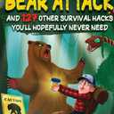 How To Survive A Freakin Bear Attack: And 127 Other Survival Hacks You'll Hopefully Never Need