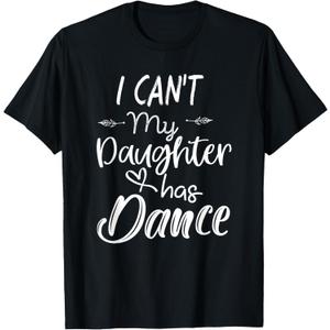 Mom Shirt, Dance Shirt Gifts - I Can't My Daughter Has Dance T-Shirt (Black, L)