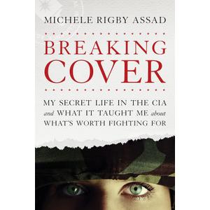 Breaking Cover: My Secret Life in the CIA and What It Taught Me about What's Worth Fighting For