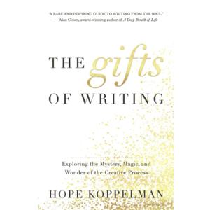 The Gifts of Writing: Exploring the Mystery, Magic, and Wonder of the Creative Process
