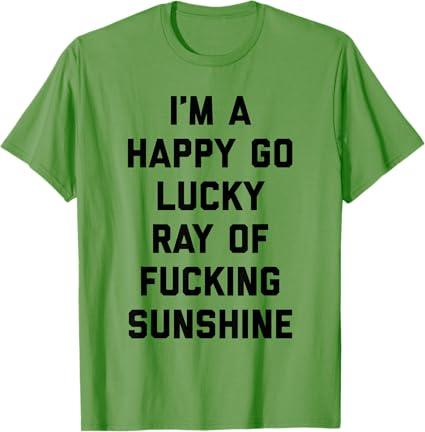 Happy Go Lucky Ray Of Sunshine Funny Offensive Quote T-Shirt for Men Women L