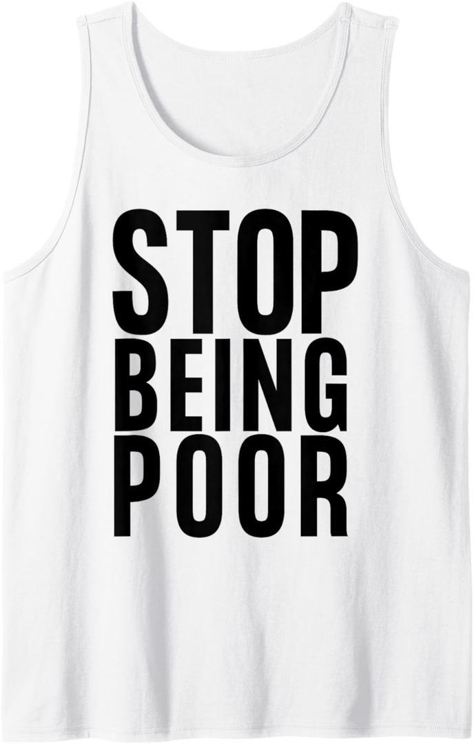 Stop Being Poor Shirt Tank Tank Top Small