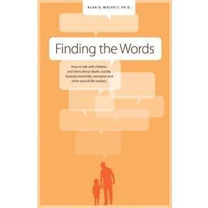 Finding the Words: How to Talk with Children and Teens about Death, Suicide, Homicide, Funerals, Cremation, and other End-of-Life Matters Paperback – October 1, 2013