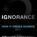 Ignorance: How It Drives Science