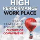 Creating the High Performance Work Place: It's Not Complicated to Develop a Culture of Commitment, Kindle Edition