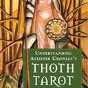 Understanding Aleister Crowley's Thoth Tarot: New Edition