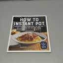 How to Instant Pot: Mastering All the Functions of the One Pot That Will Change the Way You Cook - Now Completely Updated for the Latest Generation of Instant Pots!