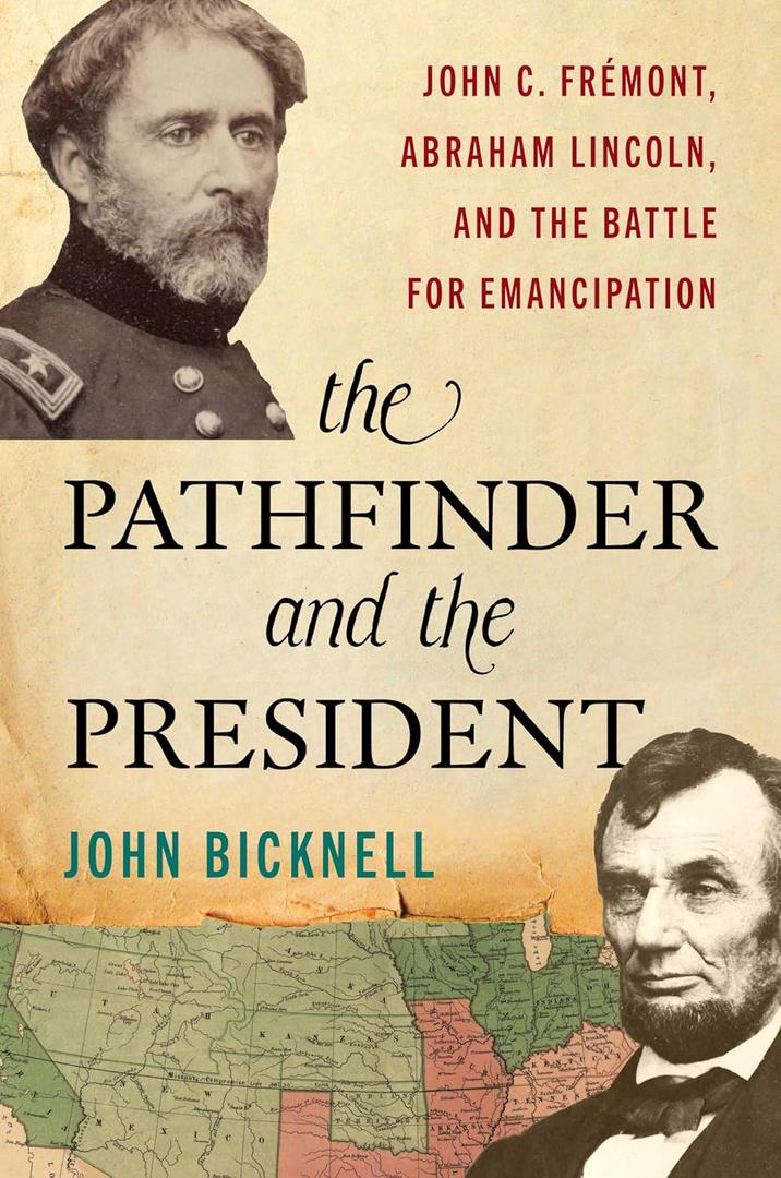Pathfinder and the President: John C. Frmont, Abraham Lincoln, and the Battle for Emancipation