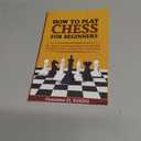 How To Play Chess For Beginners: The Guide to Learning Chess From Scratch - The Basic Guide to Playing Your First Game - With Puzzles to Practice