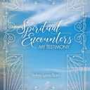 Spiritual Encounters My Testimony