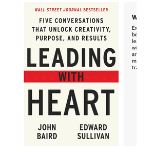 Leading with Heart: Five Conversations That Unlock Creativity, Purpose, and Results Book by Edward Sullivan and John Baird