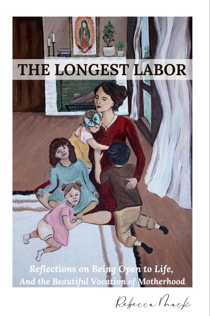 The Longest Labor: Reflections On Being Open To Life, And The Beautiful Vocation Of Motherhood
