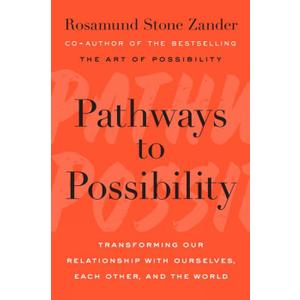 Pathways to Possibility: Transforming Our Relationship with Ourselves, Each Other, and the World