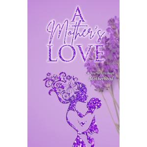 A Mother's Love: A Journey through Motherhood