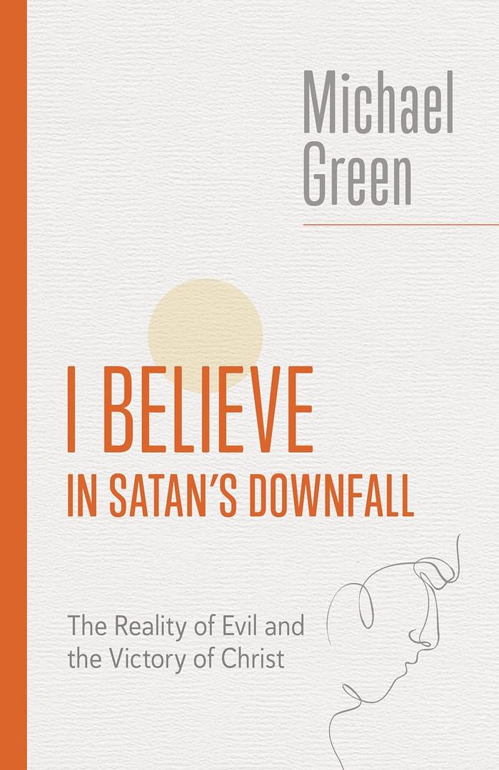 I Believe in Satan's Downfall: The Reality of Evil and the Victory of Christ (The Eerdmans Michael Green Collection 