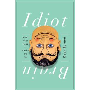 Idiot Brain: What Your Head Is Really Up To