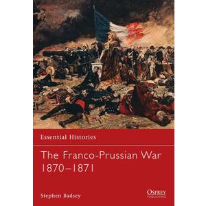 The Franco-Prussian War 1870-1871 (Essential Histories)