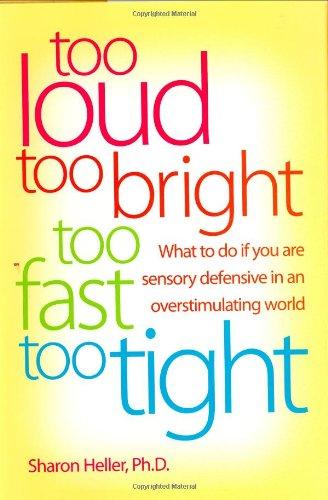Too Loud, Too Bright, Too Fast, Too Tight: What to Do If You Are Sensory Defensive in an Overstimulating World
