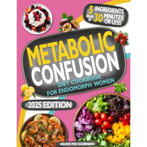 Metabolic Confusion Diet Cookbook for Endomorph Women: 5-Ingredient Recipes Ready in 30 Minutes to Boost Metabolism, Burn Fat, and Lose Weight. Endomorph Diet and Guide with Meal and Exercise Plans