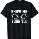Show Me Your TDs Funny Fantasy Football T-Shirt  2XL