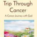 My Poetry Trip Through Cancer: A Cancer Journey with God