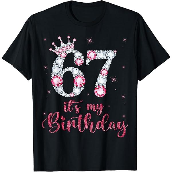 67 It's My Birthday 67 Years Old 67th Birthday Girl Lady T Shirt,Size S