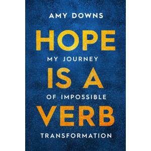 Hope Is a Verb: My Journey of Impossible Transformation