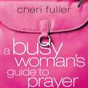 A Busy Woman's Guide to Prayer