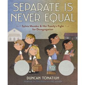 Separate Is Never Equal: Sylvia Mendez and Her Familys Fight for Desegregation