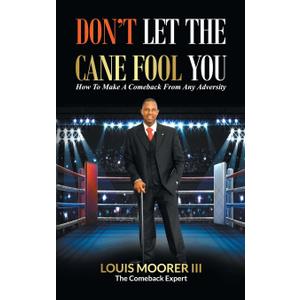 Dont Let the Cane Fool You: How to Make a Comeback from Any Adversity