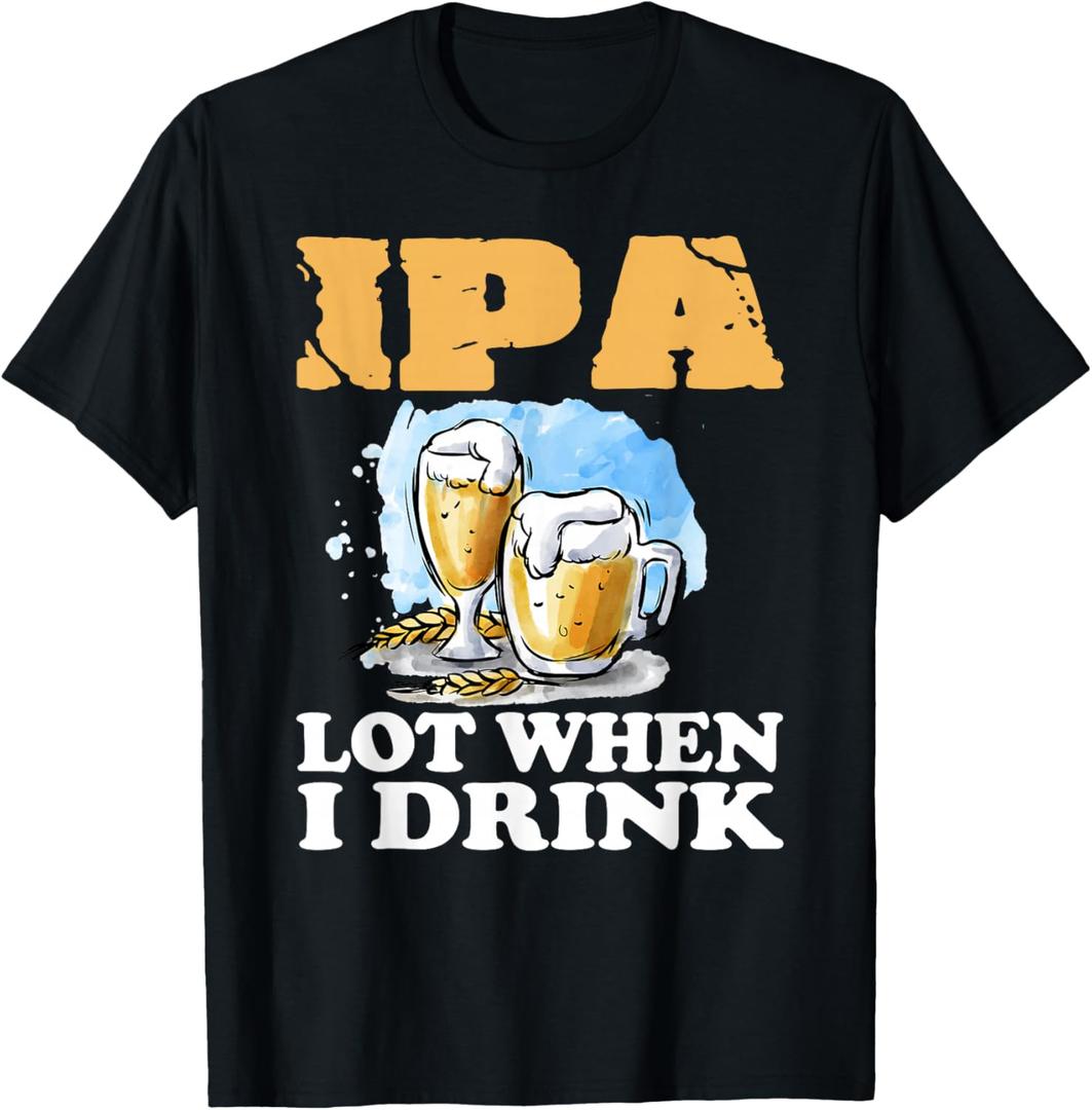 IPA Lot When I Drink Funny Drinking Beer T-Shirt, S