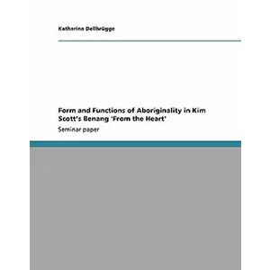 Form and Functions of Aboriginality in Kim Scott's Benang 'From the Heart'
