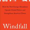Windfall: How the New Energy Abundance Upends Global Politics and Strengthens America's Power