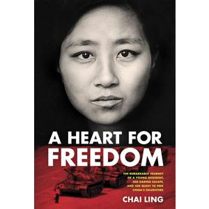 A Heart for Freedom: The Remarkable Journey of a Young Dissident, Her Daring Escape, and Her Quest to Free China's Daughters