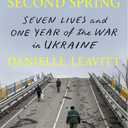 By the Second Spring: Seven Lives and One Year of the War in Ukraine
